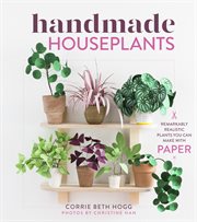 Handmade houseplants : remarkably realistic plants you can make with paper cover image cdn