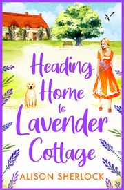 Heading home to lavender cottage : The start of a BRAND NEW heartwarming series from Alison Sherlock for 2023 cover image cdn