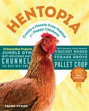 Hentopia : create a hassle-free habitat for happy chickens : 21 innovative projects cover image cdn