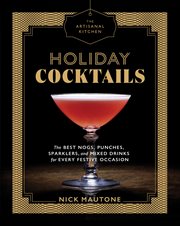 The Artisanal Kitchen : Holiday Cocktails : The Best Nogs, Punches, Sparklers, and Mixed Drinks for Every Festive Occasion cover image cdn