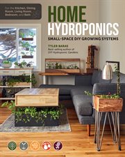 Home hydroponics : small-space DIY growing systems : for the kitchen, dining room, living room, bedroom, and bath cover image cdn
