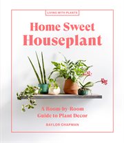 Home Sweet Houseplant : A Room-By-Room Guide to Plant Decor cover image cdn