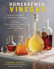 Homebrewed vinegar : how to ferment 60 delicious varieties : including carrot-ginger, beet, brown banana, pineapple, corncob, honey, and apple cider vinegar cover image cdn