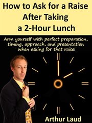 How to ask for a raise after taking a 2-hour lunch : Hour Lunch cover image cdn
