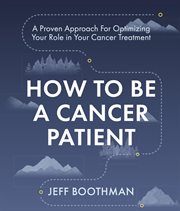 How to be a cancer patient : A Proven approach for Optimizing Your Role in Your Cancer Treatment cover image cdn