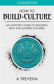 How to build a culture: an author's guide to building rich and diverse cultures : An Author's Guide to Building Rich and Diverse Cultures cover image cdn