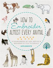 How to Embroider Almost Every Animal : A Sourcebook of 400+ Motifs + Beginner Stitch Tutorials cover image cdn