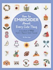 How to embroider almost every cute thing : a sourcebook of 550 motifs + beginner stitch tutorials cover image cdn