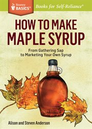 How to make maple syrup : from gathering sap to marketing your own syrup cover image cdn