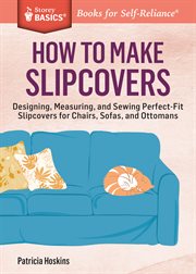How to make slipcovers : designing, measuring, and sewing perfect-fit slipcovers for chairs, sofas, and ottomans cover image cdn