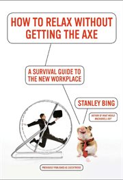 How to relax without getting the axe : a survival guide to the new workplace cover image cdn