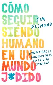 Cómo seguir siendo humano en un mundo jodido : practicar el mindfulness en la vida cotidiana cover image cdn