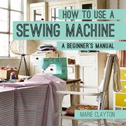 How to use a sewing machine : a beginner's manual cover image cdn