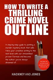 How to write a thrilling crime novel outline : A Step-By-Step Guide To Plotting A Murder Mystery Book That Sells. Take Your Creative Writing To The cover image cdn