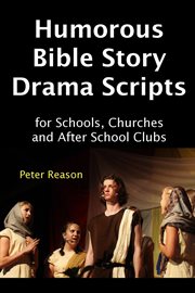 Humorous bible story drama scripts for schools, churches and after school clubs cover image cdn