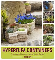 Hypertufa containers : creating and planting an alpine trough garden cover image cdn