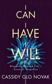 I can i have i will : Blooming Through Life's Greatest Tragedies cover image cdn