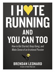 I hate running and you can too : how to get started, keep going, and make sense of an irrational person cover image cdn