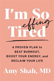 I'm so effing tired : a proven plan to beat burnout, boost your energy, and reclaim your life cover image cdn