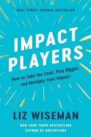 Impact players : how to take the lead, play bigger, and multiply your impact cover image cdn