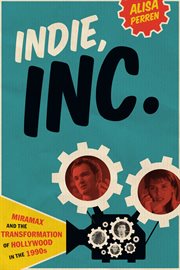 Indie, inc. : Miramax and the transformation of Hollywood in the 1990s cover image cdn
