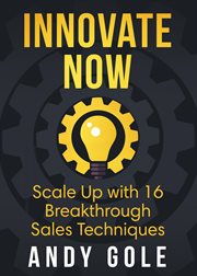 Innovate now : scale up with 16 breakthrough sales techniques cover image cdn
