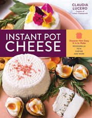 Instant pot cheese : discover how easy it is to make mozzarella, feta, chévre, and more cover image cdn