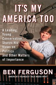 It's my America too : a leading young conservative shares his views on politics and other matters of importance cover image cdn