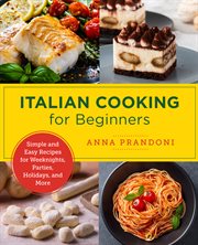 Italian Cooking for Beginners : Simple and Easy Recipes for Weeknights, Parties, Holidays, and More cover image cdn
