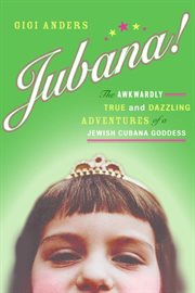 Jubana! : the awkwardly true and dazzling adventures of a Jewish Cubana goddess cover image cdn