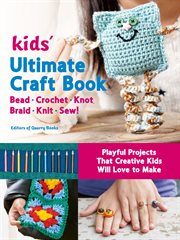 Kids' ultimate craft book : bead, crochet, knot, braid, knit, sew! cover image cdn