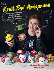 Knot bad amigurumi : learn crochet stitches & techniques to create cute creatures with 25 easy patterns cover image cdn