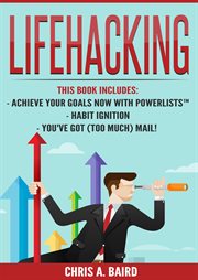 Lifehacking : Achieve Your Goals Now With PowerLists™, Habit Ignition, You've Got (Too Much) Mail! (Email, Habits, cover image cdn