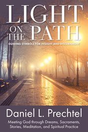 Light on the path : guiding symbols for insight and discernment : meeting God through dreams, sacraments, stories, meditation, and spiritual practice cover image cdn