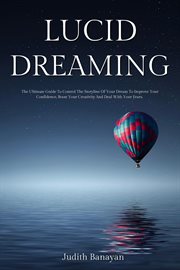 Lucid dreaming: the ultimate guide to control the storyline of your dream to improve your confide : The Ultimate Guide to Control the Storyline of Your Dream to Improve Your Confide cover image cdn