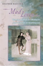 Mad loves : women and music in Offenbach's Les contes d'Hoffmann cover image cdn