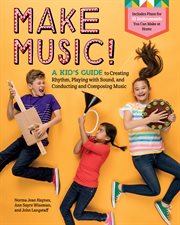 Make Music! : a Kid's Guide to Creating Rhythm, Playing with Sound, and Conducting and Composing Music cover image cdn