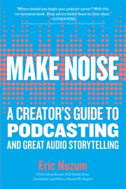 Make noise : a creator's guide to podcasting and great audiostorytelling cover image cdn