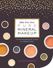 Make your own pure mineral makeup : 79 easy hypoallergenic recipes for radiant beauty cover image cdn