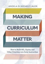 Making curriculum matter : how to build SEL, equity, and other priorities into daily instruction cover image cdn