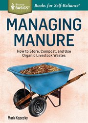 Managing manure : how to store, compost, and use organic livestock wastes cover image cdn