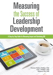 Measuring the success of leadership development : a step-by-step guide for measuring impact and calculating ROI cover image cdn