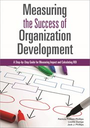 Measuring the success of organization development : a step-by-step guide for measuring impact and calculating ROI cover image cdn