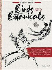 Birds and botanicals : a meditative guide to using brush pens and ink to create birds, flowers, and more cover image cdn