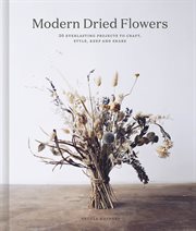 Modern dried flowers : 20 everlasting projects to craft, style, keep and share cover image cdn