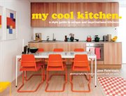 My cool kitchen : a style guide to unique and inspirational kitchens cover image cdn