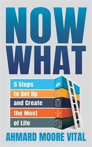 NOW WHAT : 5 steps to get up and create the most of life cover image cdn