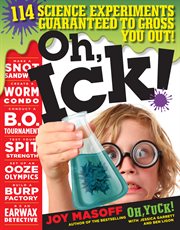 Oh, ick! : 114 science experiments guaranteed to gross you out! cover image cdn