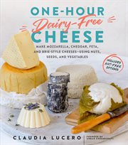 One-hour dairy-free cheese : make mozzarella, cheddar, feta, and brie-style cheeses using nuts, seeds, and vegetables cover image cdn