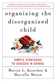 Organizing the disorganized child : simple strategies to succeed in school cover image cdn